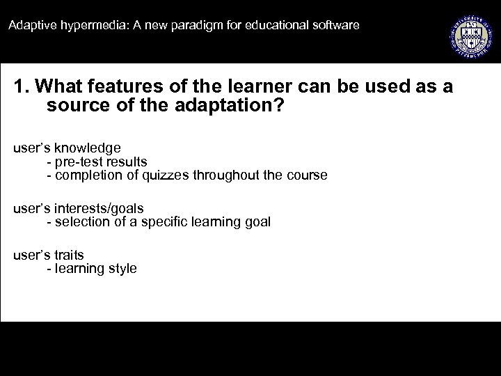 Adaptive hypermedia: A new paradigm for educational software 1. What features of the learner