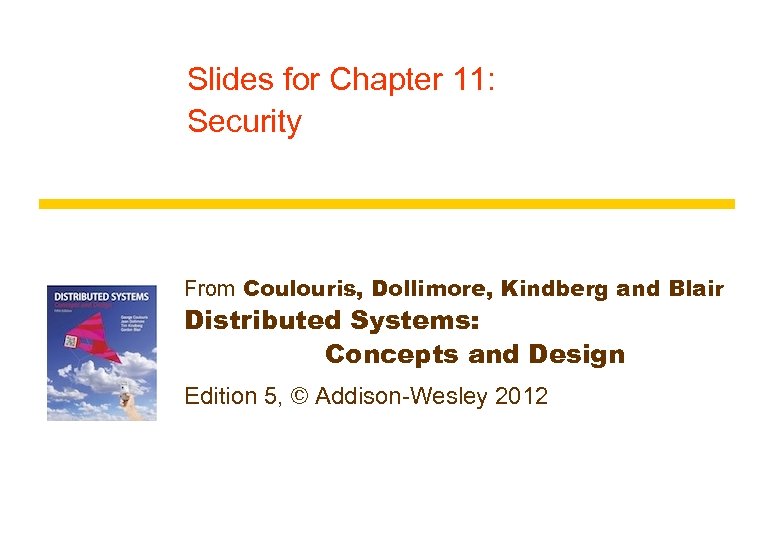 Slides for Chapter 11: Security From Coulouris, Dollimore, Kindberg and Blair Distributed Systems: Concepts