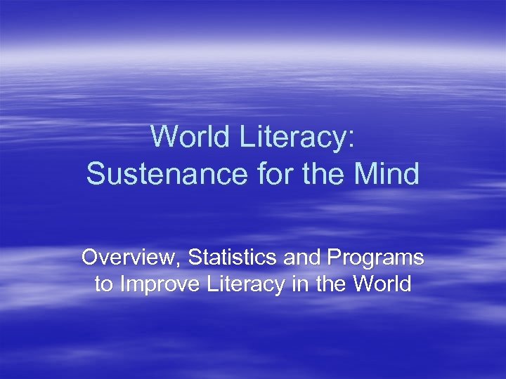 World Literacy: Sustenance for the Mind Overview, Statistics and Programs to Improve Literacy in