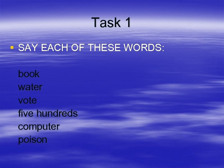 Task 1 § SAY EACH OF THESE WORDS: book water vote five hundreds computer