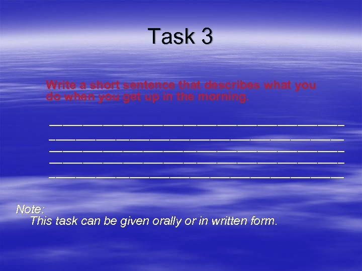 Task 3 Write a short sentence that describes what you do when you get