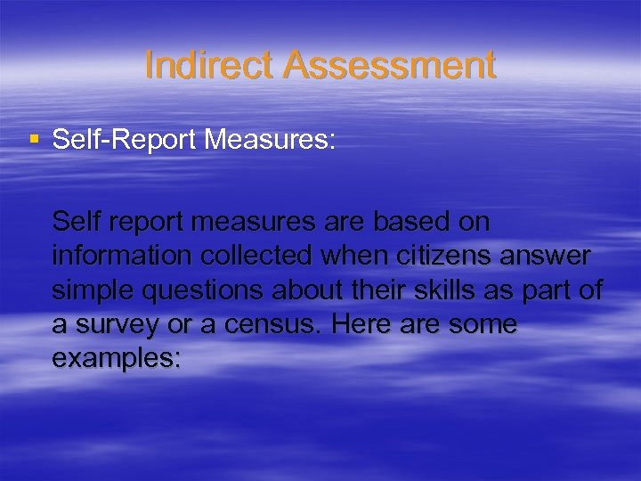 Indirect Assessment § Self-Report Measures: Self report measures are based on information collected when