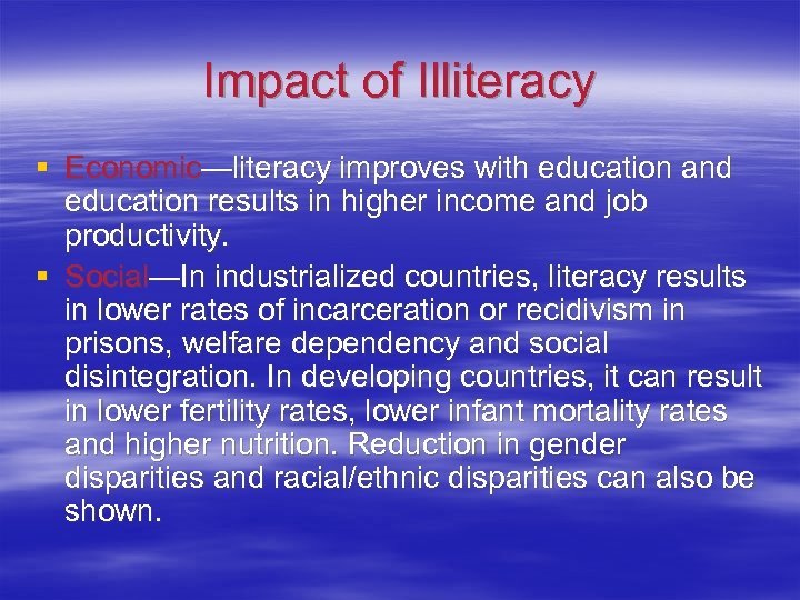 Impact of Illiteracy § Economic—literacy improves with education and education results in higher income