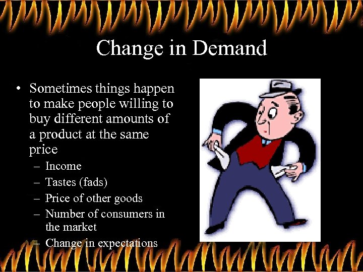 Change in Demand • Sometimes things happen to make people willing to buy different