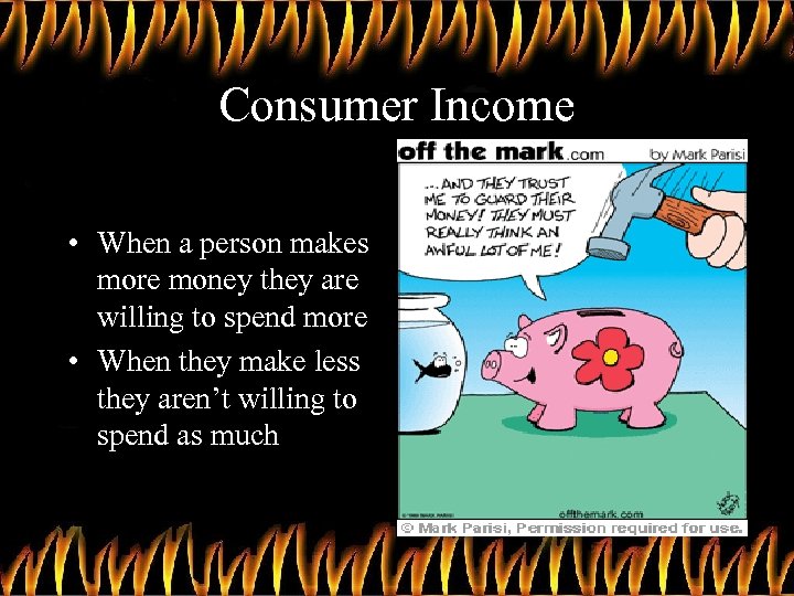 Consumer Income • When a person makes more money they are willing to spend