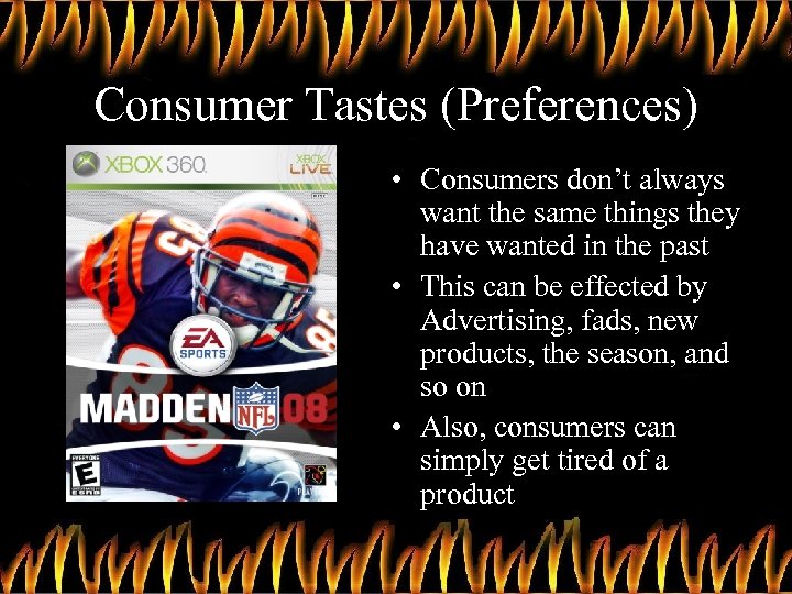 Consumer Tastes (Preferences) • Consumers don’t always want the same things they have wanted