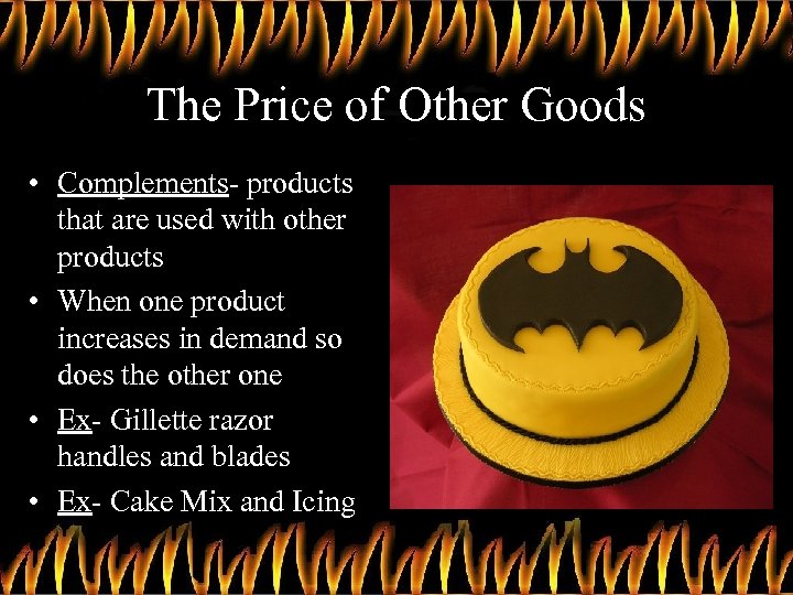 The Price of Other Goods • Complements- products that are used with other products