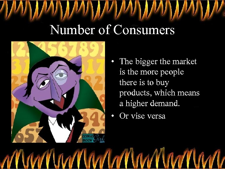 Number of Consumers • The bigger the market is the more people there is