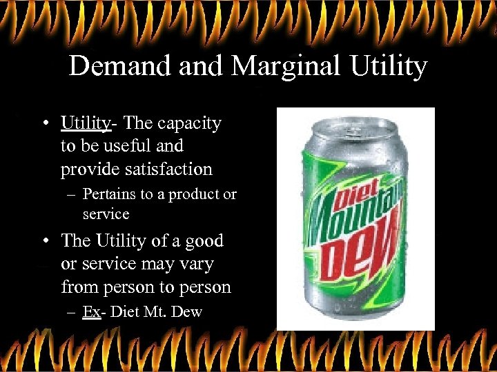 Demand Marginal Utility • Utility- The capacity to be useful and provide satisfaction –