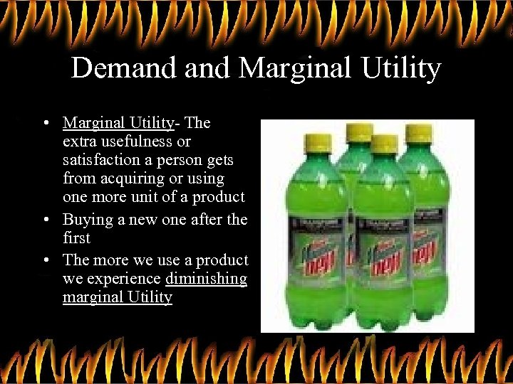 Demand Marginal Utility • Marginal Utility- The extra usefulness or satisfaction a person gets