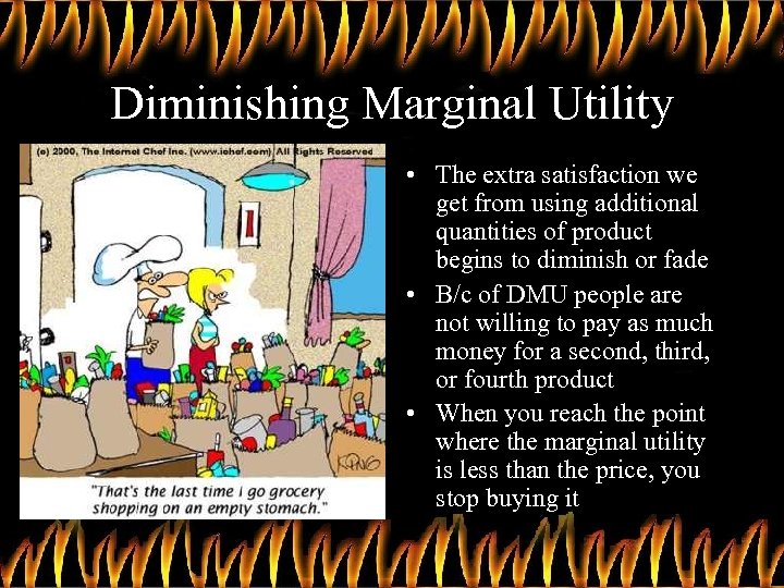 Diminishing Marginal Utility • The extra satisfaction we get from using additional quantities of