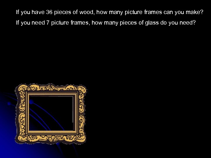 If you have 36 pieces of wood, how many picture frames can you make?