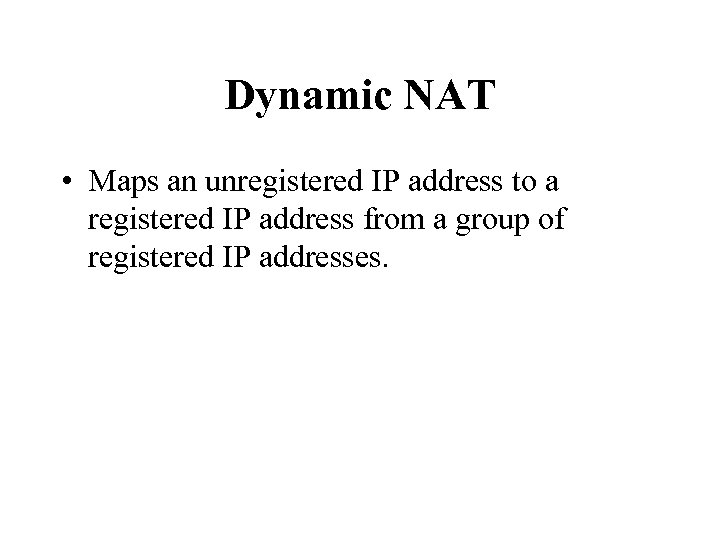 Dynamic NAT • Maps an unregistered IP address to a registered IP address from