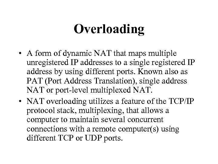 Overloading • A form of dynamic NAT that maps multiple unregistered IP addresses to