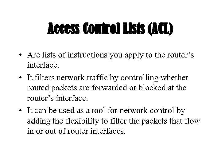 Access Control Lists (ACL) • Are lists of instructions you apply to the router’s