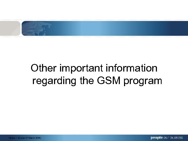 Other important information regarding the GSM program Version 1 (Current 27 March 2008) 