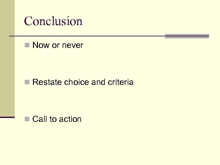 Conclusion n Now or never n Restate choice and criteria n Call to action
