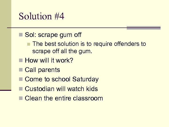 Solution #4 n Sol: scrape gum off n The best solution is to require