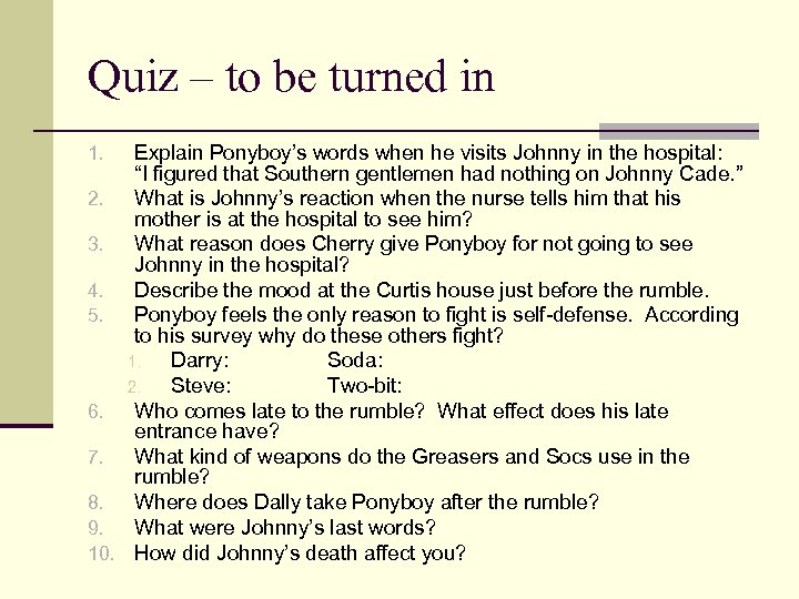Quiz – to be turned in Explain Ponyboy’s words when he visits Johnny in