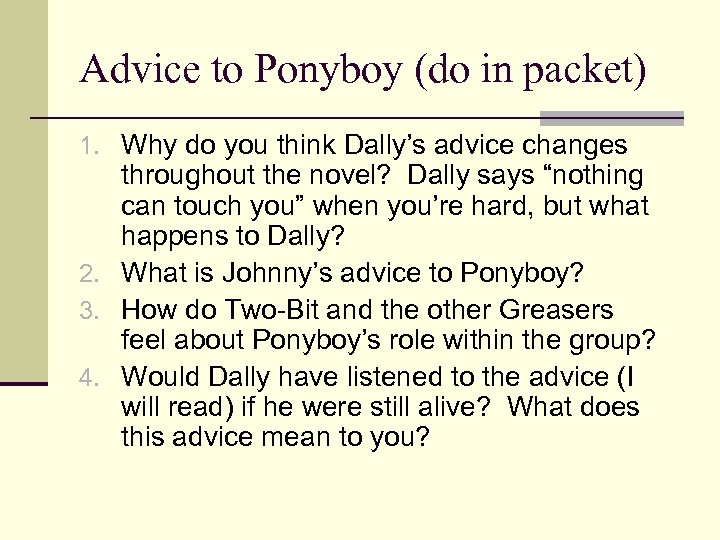 Advice to Ponyboy (do in packet) 1. Why do you think Dally’s advice changes