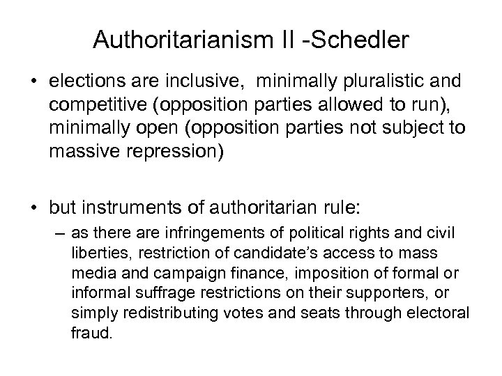 Authoritarianism II -Schedler • elections are inclusive, minimally pluralistic and competitive (opposition parties allowed