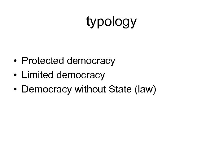 typology • Protected democracy • Limited democracy • Democracy without State (law) 