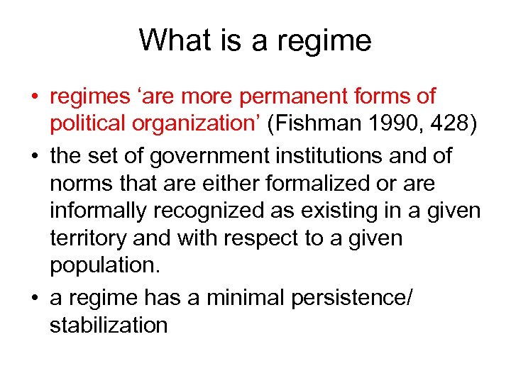 What is a regime • regimes ‘are more permanent forms of political organization’ (Fishman