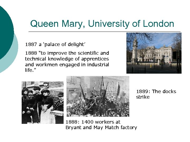 Queen Mary, University of London 1887 a ‘palace of delight’ 1888 “to improve the