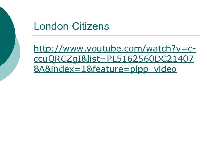 London Citizens http: //www. youtube. com/watch? v=cccu. QRCZg. I&list=PL 5162560 DC 21407 8 A&index=1&feature=plpp_video