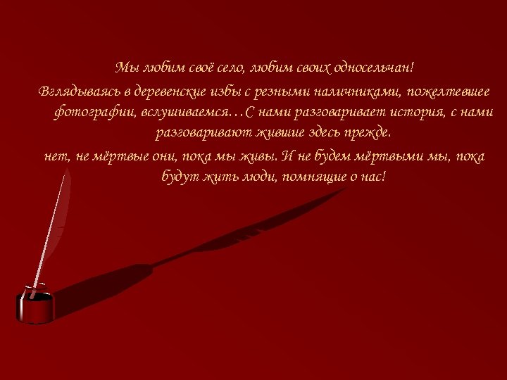 Мы любим своё село, любим своих односельчан! Вглядываясь в деревенские избы с резными наличниками,