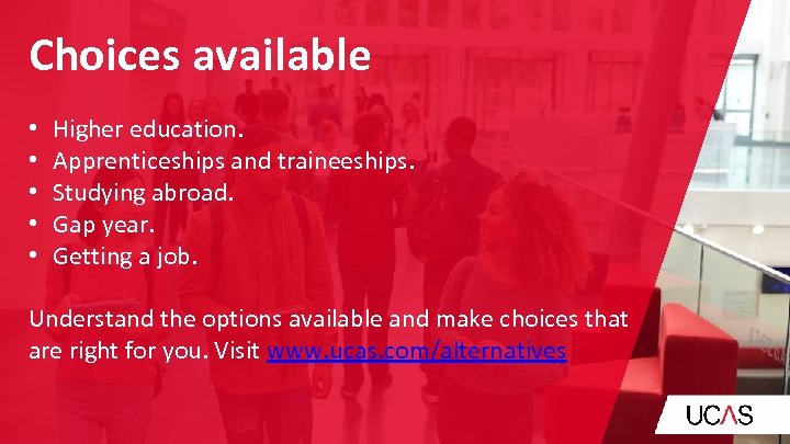 Choices available • • • Higher education. Apprenticeships and traineeships. Studying abroad. Gap year.