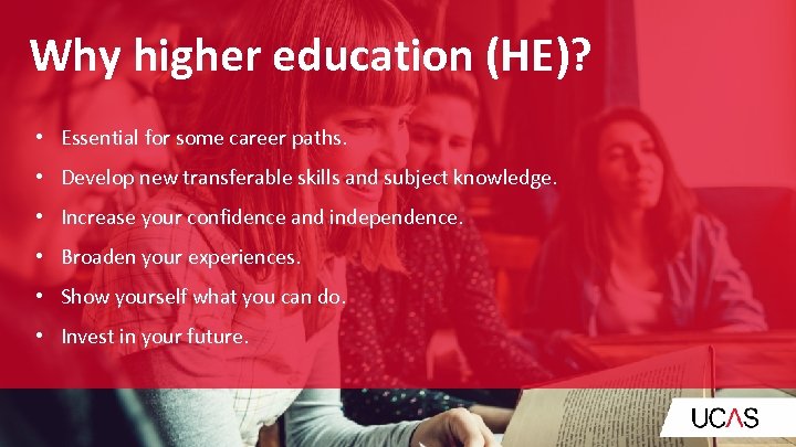 Why higher education (HE)? • Essential for some career paths. • Develop new transferable