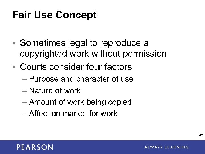Fair Use Concept • Sometimes legal to reproduce a copyrighted work without permission •