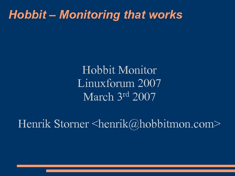 Hobbit – Monitoring that works Hobbit Monitor Linuxforum 2007 rd 2007 March 3 Henrik