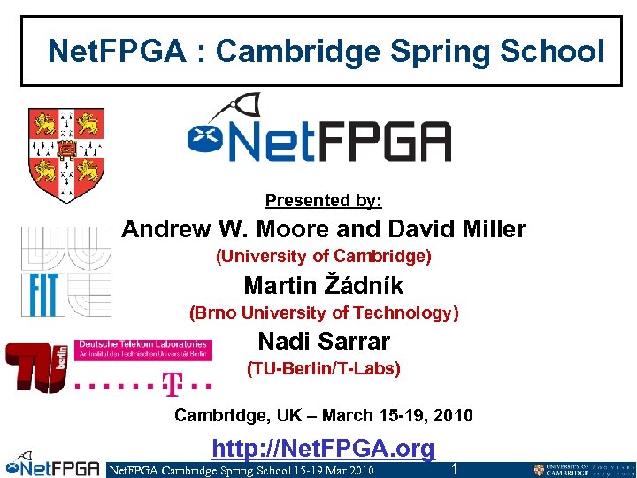 Net. FPGA : Cambridge Spring School Presented by: Andrew W. Moore and David Miller