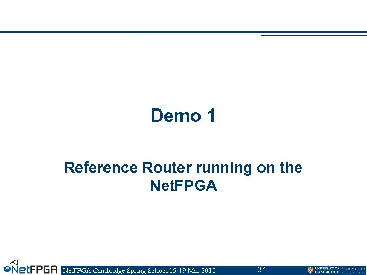 Demo 1 Reference Router running on the Net. FPGA Cambridge Spring School 15 -19