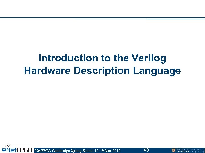 Introduction to the Verilog Hardware Description Language Net. FPGA Cambridge Spring School 15 -19