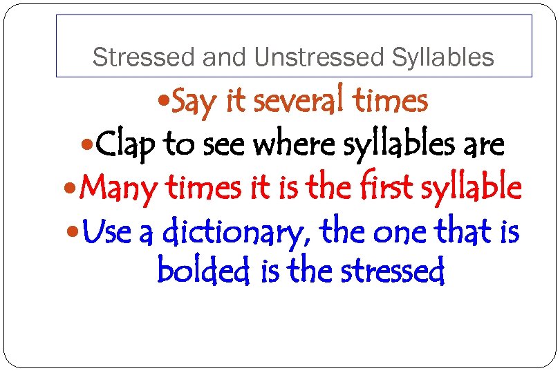Stressed and Unstressed Syllables Say it several times Clap to see where syllables are