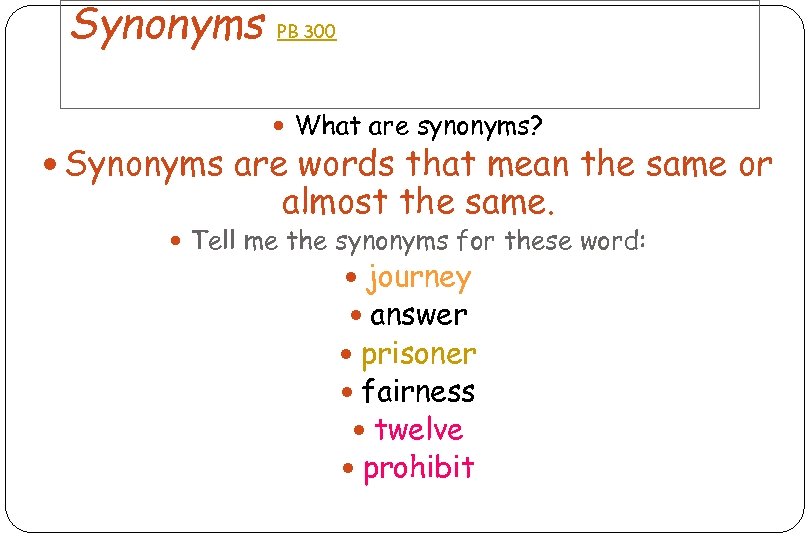 Synonyms PB 300 What are synonyms? Synonyms are words that mean the same or