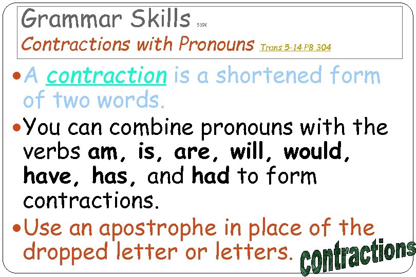 Grammar Skills 519 K Contractions with Pronouns Trans 5 -14 PB 304 A contraction