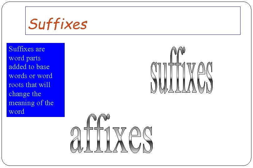 Suffixes are word parts added to base words or word roots that will change
