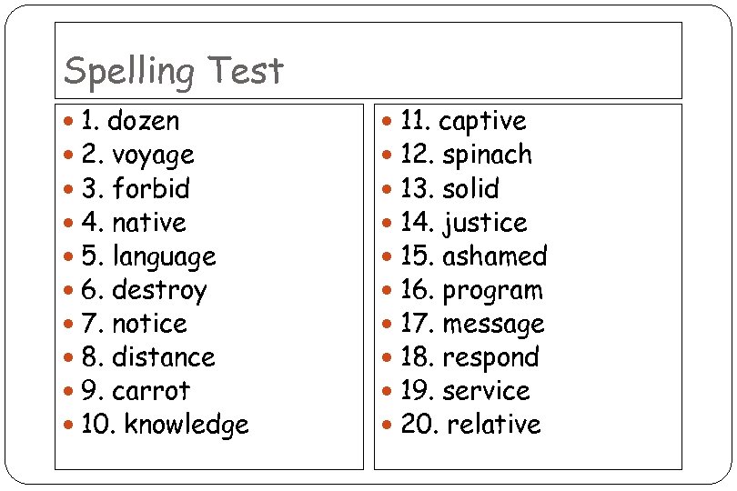 Spelling Test 1. dozen 2. voyage 3. forbid 4. native 5. language 6. destroy