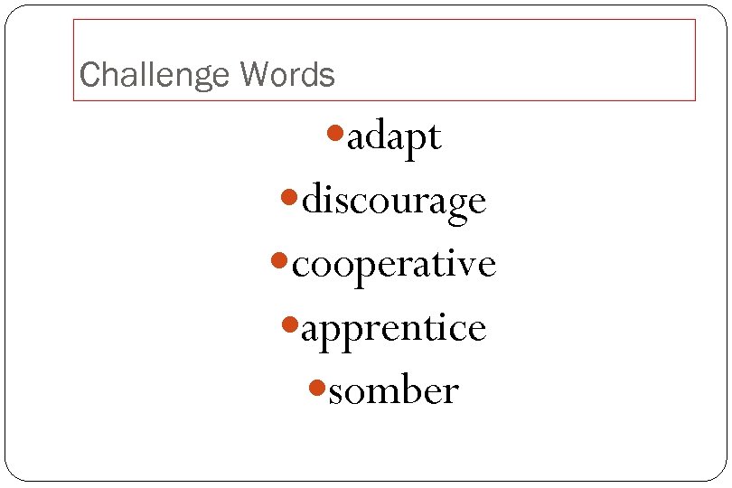 Challenge Words adapt discourage cooperative apprentice somber 