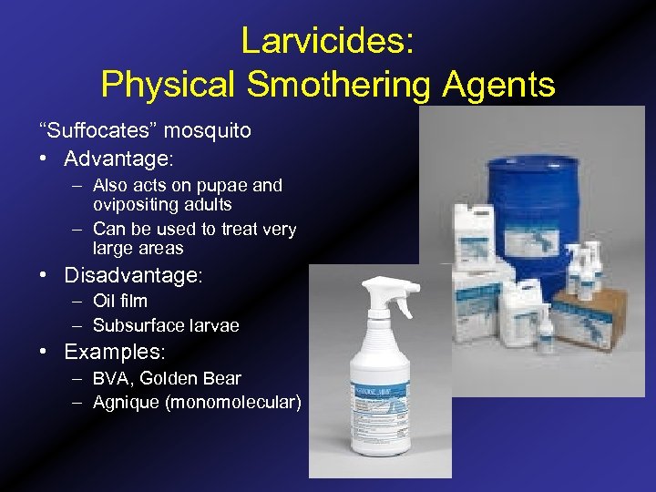 Larvicides: Physical Smothering Agents “Suffocates” mosquito • Advantage: – Also acts on pupae and