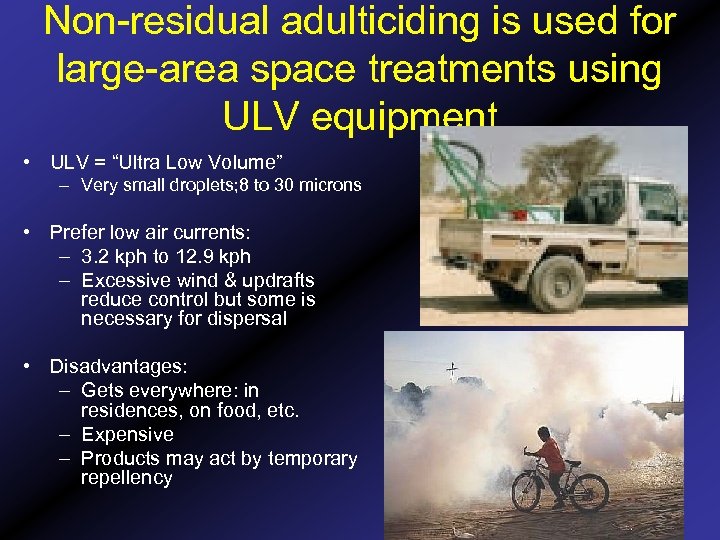 Non-residual adulticiding is used for large-area space treatments using ULV equipment • ULV =