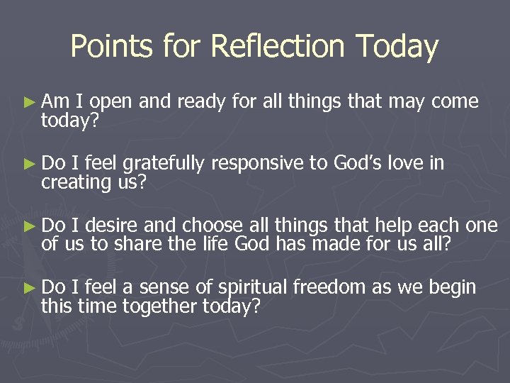 Points for Reflection Today ► Am I open and ready for all things that