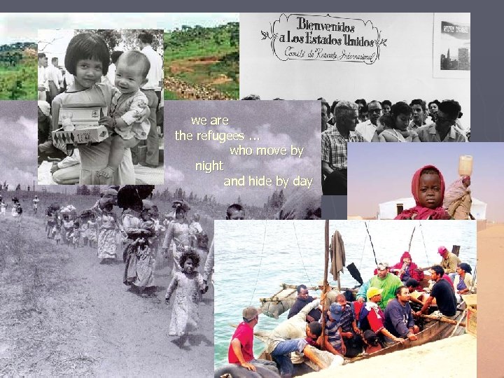 we are the refugees. . . who move by night and hide by day