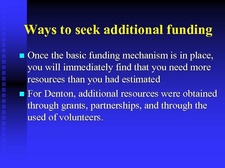 Ways to seek additional funding Once the basic funding mechanism is in place, you