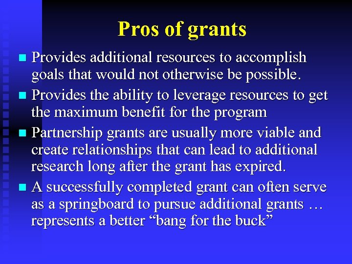 Pros of grants Provides additional resources to accomplish goals that would not otherwise be