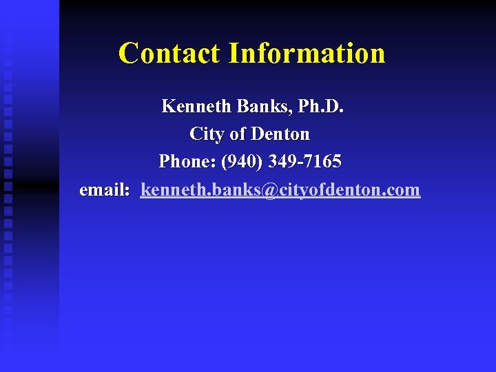 Contact Information Kenneth Banks, Ph. D. City of Denton Phone: (940) 349 -7165 email: